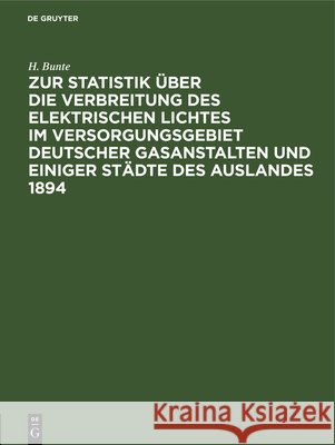 Zur Statistik Über Die Verbreitung Des Elektrischen Lichtes Im Versorgungsgebiet Deutscher Gasanstalten Und Einiger Städte Des Auslandes 1894 Bunte, H. 9783486727166 Walter de Gruyter - książka