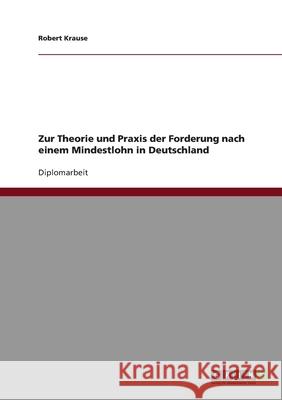 Zur Theorie und Praxis der Forderung nach einem Mindestlohn in Deutschland Robert Krause 9783638911924 Grin Verlag - książka
