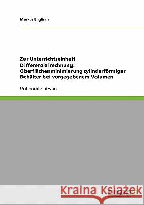 Zur Unterrichtseinheit Differenzialrechnung: Oberflächenminimierung zylinderförmiger Behälter bei vorgegebenem Volumen Markus Englisch 9783638671088 Grin Verlag - książka