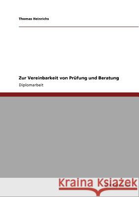 Zur Vereinbarkeit von Prüfung und Beratung Heinrichs, Thomas 9783867467650 Grin Verlag - książka