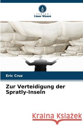 Zur Verteidigung der Spratly-Inseln Cruz, Eric 9786209302947 Verlag Unser Wissen - książka