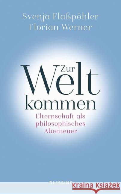 Zur Welt kommen : Elternschaft als philosophisches Abenteuer Flaßpöhler, Svenja; Werner, Florian 9783896675620 Blessing - książka