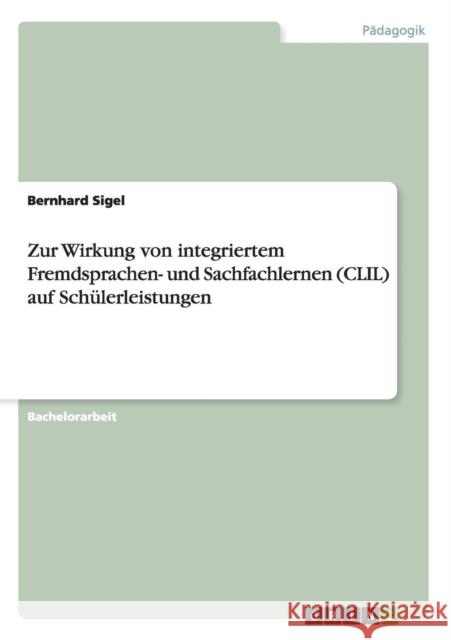 Zur Wirkung von integriertem Fremdsprachen- und Sachfachlernen (CLIL) auf Schülerleistungen Bernhard Sigel 9783668118928 Grin Verlag - książka