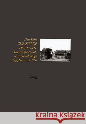 Zur Zierde Der Stadt: Baugeschichte Des Braunschweiger Burgplatzes Seit 1750 Uwe Beitz 9783528087326 Vieweg+teubner Verlag - książka