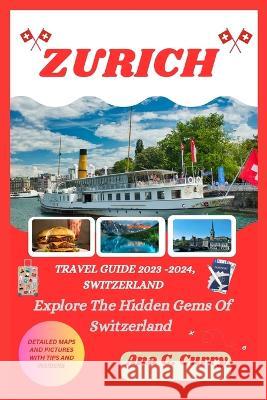 Zurich Travel Guide 2023 -2024: Explore The Hidden Gems Of Switzerland Ana C Curry   9798851025938 Independently Published - książka