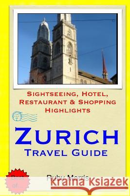 Zurich Travel Guide: Sightseeing, Hotel, Restaurant & Shopping Highlights Ruby Morris 9781505238617 Createspace - książka