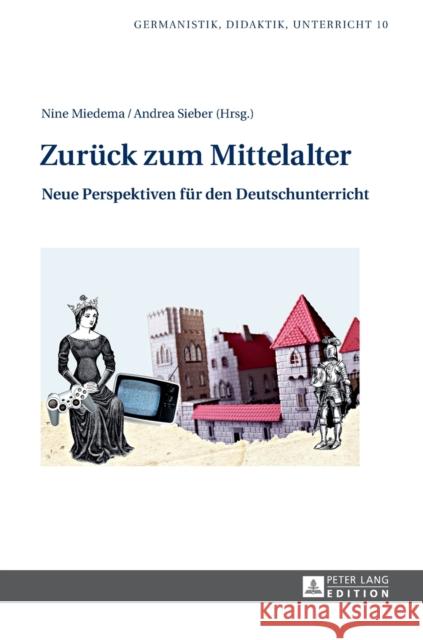 Zurueck Zum Mittelalter: Neue Perspektiven Fuer Den Deutschunterricht Karg, Ina 9783631624524 Peter Lang Gmbh, Internationaler Verlag Der W - książka