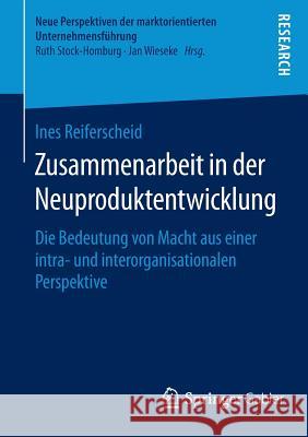 Zusammenarbeit in Der Neuproduktentwicklung: Die Bedeutung Von Macht Aus Einer Intra- Und Interorganisationalen Perspektive Reiferscheid, Ines 9783658120382 Springer Gabler - książka