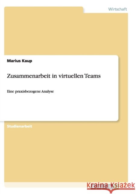 Zusammenarbeit in virtuellen Teams: Eine praxisbezogene Analyse Kaup, Marius 9783656894476 Grin Verlag Gmbh - książka