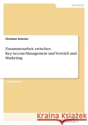 Zusammenarbeit zwischen Key-Accout-Management und Vertrieb und Marketing Christian Schreier 9783346465207 Grin Verlag - książka