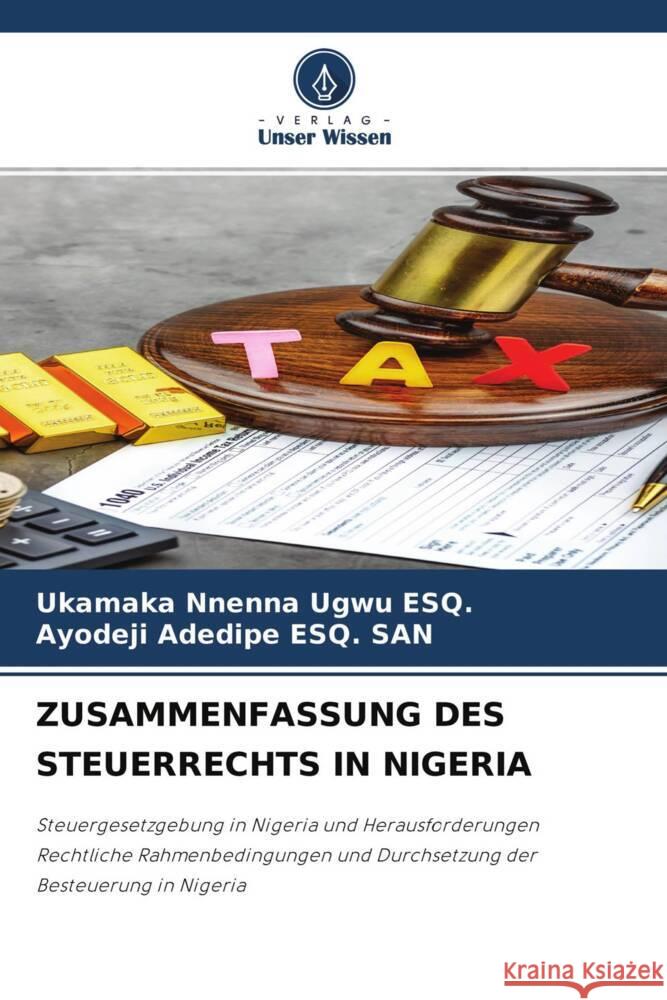 ZUSAMMENFASSUNG DES STEUERRECHTS IN NIGERIA Ugwu ESQ., Ukamaka Nnenna, ESQ. SAN, Ayodeji Adedipe 9786204428239 Verlag Unser Wissen - książka