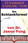 Zusammenfassung von:  Die Schlankformel von Dr. Jason Fung Rockermeier, Johnny 9783753174228 epubli