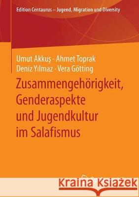 Zusammengehörigkeit, Genderaspekte Und Jugendkultur Im Salafismus Akkuş, Umut 9783658280291 Springer vs - książka