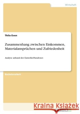 Zusammenhang zwischen Einkommen, Materialansprüchen und Zufriedenheit: Analyse anhand des Easterlin-Paradoxes Even, Thilo 9783346189578 Grin Verlag - książka