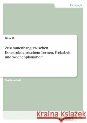 Zusammenhang zwischen Konstruktivistischem Lernen, Freiarbeit und Wochenplanarbeit Gina M 9783668416420 Grin Verlag - książka