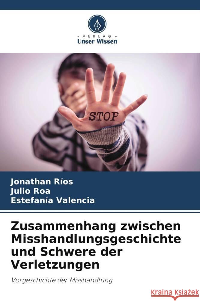 Zusammenhang zwischen Misshandlungsgeschichte und Schwere der Verletzungen Jonathan R?os Julio Roa Estefan?a Valencia 9786207007486 Verlag Unser Wissen - książka