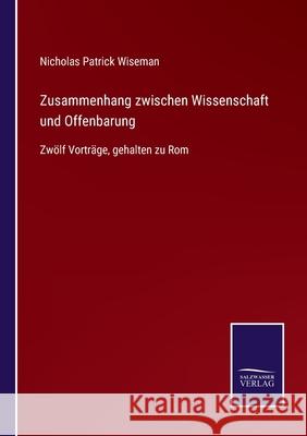 Zusammenhang zwischen Wissenschaft und Offenbarung: Zwölf Vorträge, gehalten zu Rom Nicholas Patrick Wiseman 9783752552782 Salzwasser-Verlag - książka