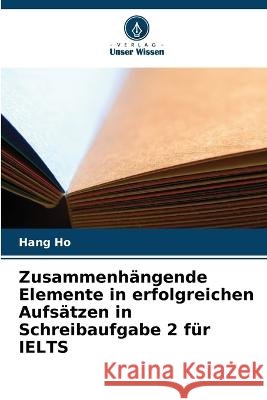 Zusammenhängende Elemente in erfolgreichen Aufsätzen in Schreibaufgabe 2 für IELTS Hang Ho 9786205393789 Verlag Unser Wissen - książka