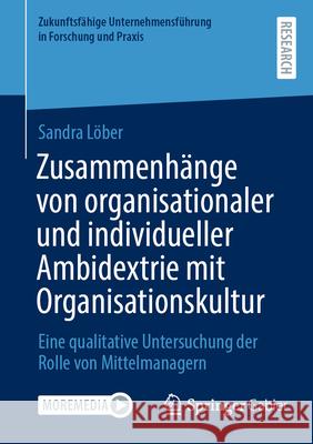 Zusammenh?nge Von Organisationaler Und Individueller Ambidextrie Mit Organisationskultur: Eine Qualitative Untersuchung Der Rolle Von Mittelmanagern Sandra L?ber 9783658490744 Springer Gabler - książka