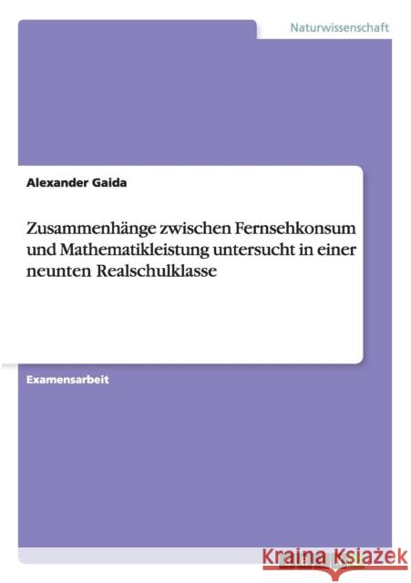 Zusammenhänge zwischen Fernsehkonsum und Mathematikleistung untersucht in einer neunten Realschulklasse Alexander Gaida 9783668014558 Grin Verlag - książka