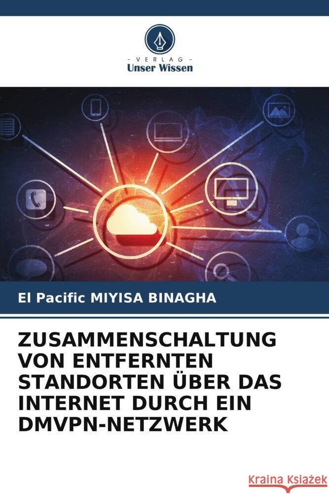 ZUSAMMENSCHALTUNG VON ENTFERNTEN STANDORTEN ÜBER DAS INTERNET DURCH EIN DMVPN-NETZWERK Miyisa Binagha, El Pacific 9786208561635 Verlag Unser Wissen - książka