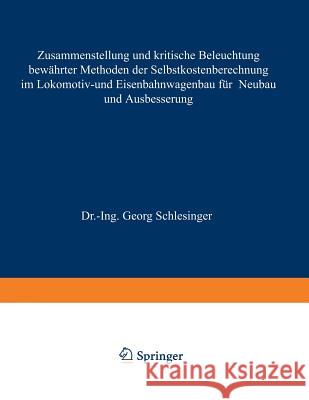 Zusammenstellung Und Kritische Beleuchtung Bewährter Methoden Der Selbstkostenberechnung Im Lokomotiv- Und Eisenbahnwagenbau Für Neubau Und Ausbesseru Schlesinger, Georg 9783642472831 Springer - książka