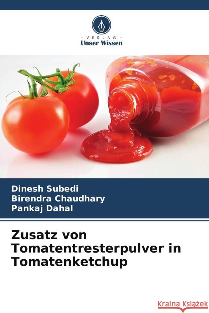 Zusatz von Tomatentresterpulver in Tomatenketchup Subedi, Dinesh, Chaudhary, Birendra, Dahal, Pankaj 9786204924557 Verlag Unser Wissen - książka
