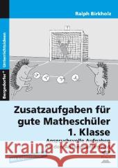 Zusatzaufgaben für gute Matheschüler 1. Klasse : Anspruchsvolle Aufgaben für den Anfangsunterricht. Mit Kopiervorlagen Birkholz, Ralph 9783834430229 Persen im AAP Lehrerfachverlag - książka