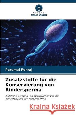 Zusatzstoffe für die Konservierung von Rindersperma Perumal Ponraj 9786205267080 Verlag Unser Wissen - książka