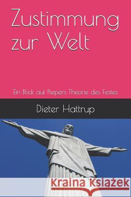 Zustimmung Zur Welt: Ein Blick Auf Piepers Theorie Des Festes Dieter Hattrup 9781731562012 Independently Published - książka