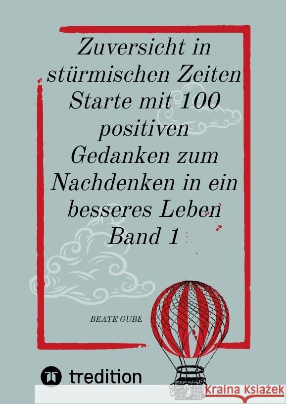 Zuversicht in stürmischen Zeiten Starte mit 100 positiven Gedanken zum Nachdenken in ein besseres Leben Band 1 Gube, Beate 9783384360618 tredition - książka