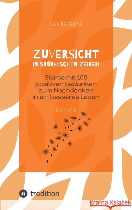 Zuversicht in stürmischen Zeiten Starte mit 100 positiven Gedanken zum Nachdenken in ein besseres Leben Band 2 Gube, Beate 9783347644779 tredition - książka