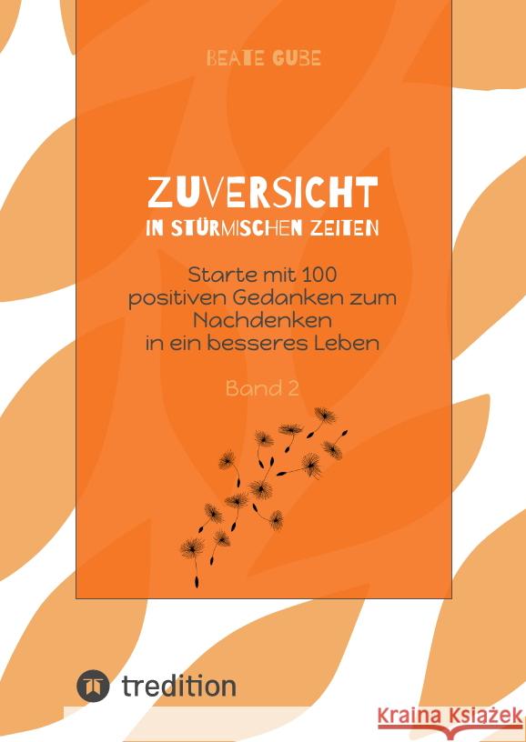 Zuversicht in stürmischen Zeiten Starte mit 100 positiven Gedanken zum Nachdenken in ein besseres Leben Band 2 Gube, Beate 9783347644786 tredition - książka