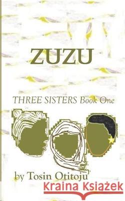 Zuzu: Three Sisters Book One Tosin Otitoju 9781717258038 Createspace Independent Publishing Platform - książka