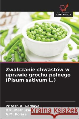 Zwalczanie chwastów w uprawie grochu polnego (Pisum sativum L.) Gadhiya, Pritesh V., Mathukia, R.K., Polara, A.M. 9786200052070 Wydawnictwo Nasza Wiedza - książka
