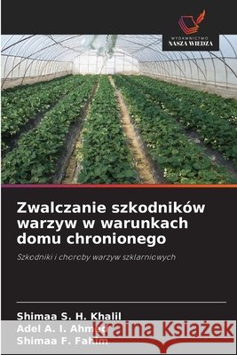 Zwalczanie szkodników warzyw w warunkach domu chronionego Khalil, Shimaa S. H., Ahmed, Adel A. I., Fahim, Shimaa F. 9786209419560 Wydawnictwo Nasza Wiedza - książka