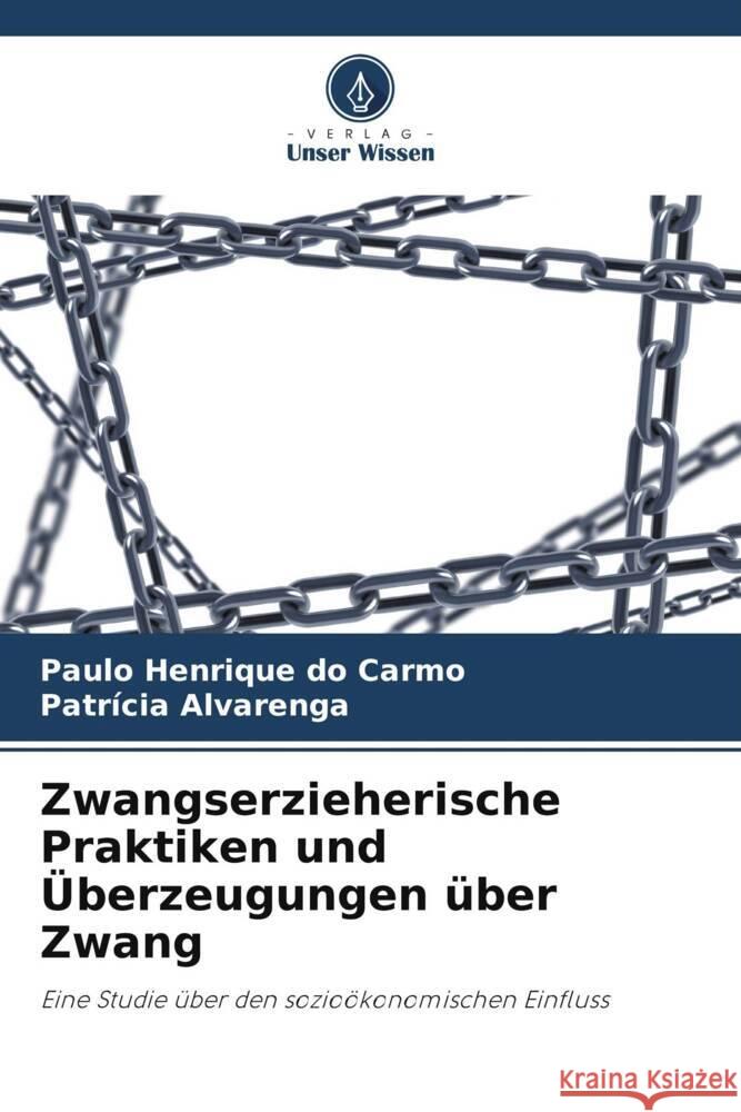 Zwangserzieherische Praktiken und UEberzeugungen uber Zwang Paulo Henrique Do Carmo Patricia Alvarenga  9786206092483 Verlag Unser Wissen - książka