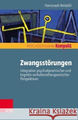 Zwangsstörungen : Integration psychodynamischer und kognitiv-verhaltenstherapeutischer Perspektiven Hansruedi Ambuhl 9783525406076 Vandenhoeck and Ruprecht - książka