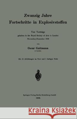 Zwanzig Jahre Fortschritte in Explosivstoffen: Vier Vorträge Gehalten in Der Royal Society of Arts in London November/Dezember 1908 Guttmann, Oscar 9783662317303 Springer - książka