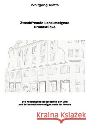 Zweckfremde Konsumeigene Grundstücke: Die Konsumgesnossenschaften der DDR und ihr Immobilienvermögen nach der Wende Klette, Wolfgang 9783831125678 Books on Demand - książka