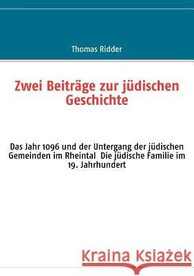 Zwei Beiträge zur jüdischen Geschichte: Das Jahr 1096 und der Untergang der jüdischen Gemeinden im Rheintal Die jüdische Familie im 19. Jahrhundert Ridder, Thomas 9783839111482 Books on Demand - książka