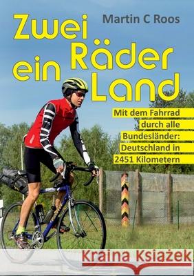 Zwei Räder, ein Land: Mit dem Fahrrad durch alle Bundesländer: Deutschland in 2451 Kilometern Roos, Martin C. 9783749797561 Tredition Gmbh - książka