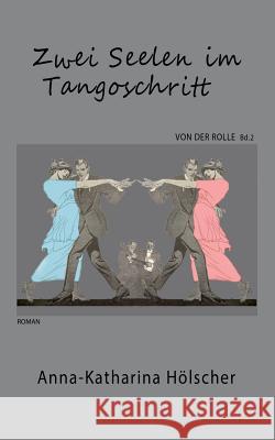 Zwei Seelen im Tangoschritt Anna-Katharina Holscher 9783743128453 Books on Demand - książka