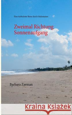 Zweimal Richtung Sonnenaufgang: Eine turbulente Reise durch Südostasien Zarman, Barbara 9783734782756 Books on Demand - książka