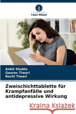 Zweischichttablette für Krampfanfälle und antidepressive Wirkung Ankit Shukla, Gaurav Tiwari, Ruchi Tiwari 9786204158730 Verlag Unser Wissen - książka