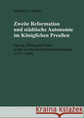 Zweite Reformation und städtische Autonomie im königlichen Preussen Müller, Michael 9783050032153 Akademie Verlag - książka