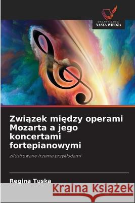 Związek między operami Mozarta a jego koncertami fortepianowymi Regina Tuska 9786207824656 Wydawnictwo Nasza Wiedza - książka