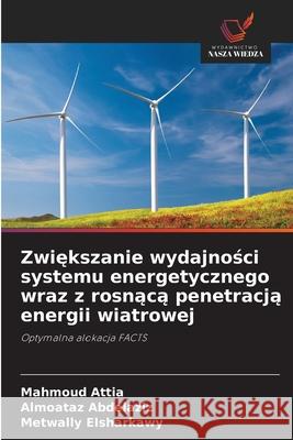 Zwiększanie wydajności systemu energetycznego wraz z rosnącą penetracją energii wiatrowej Mahmoud Attia Almoataz Abdelaziz Metwally Elsharkawy 9786209353550 Wydawnictwo Nasza Wiedza - książka