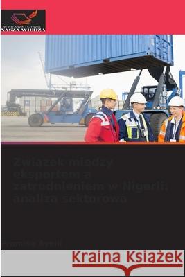 Zwiazek miedzy eksportem a zatrudnieniem w Nigerii: analiza sektorowa Ayeni, Promise 9786209027178 Wydawnictwo Nasza Wiedza - książka