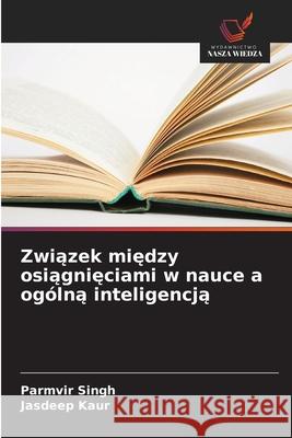 Zwiazek miedzy osiagnieciami w nauce a ogólna inteligencja Singh, Parmvir, Kaur, Jasdeep 9786209032899 Wydawnictwo Nasza Wiedza - książka